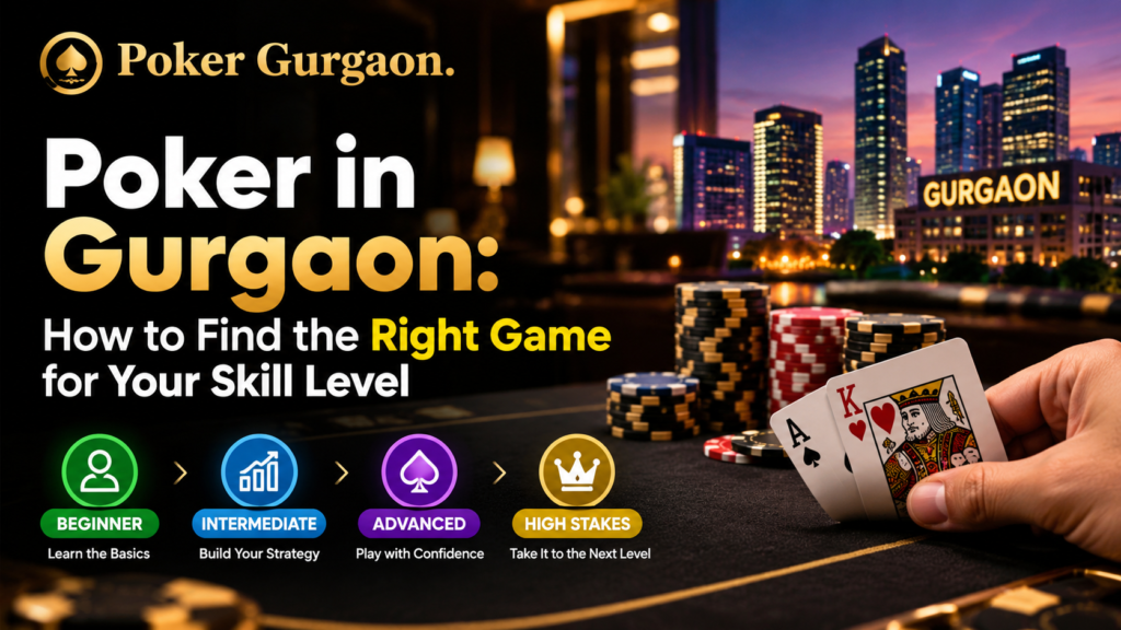Poker in Gurgaon: How to Find the Right Game for Your Skill Level